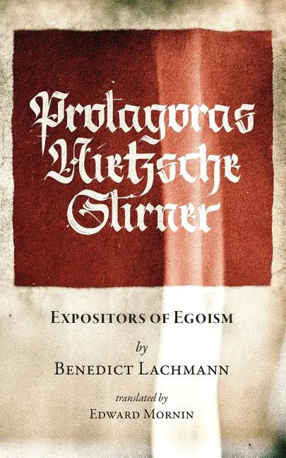 Protagoras. Nietzsche. Stirner.: Expositors of Egoism - Paperback