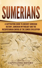 Sumerians: A Captivating Guide to Ancient Sumerian History, Sumerian Mythology and the Mesopotamian Empire of the Sumer Civilization - Hardcover