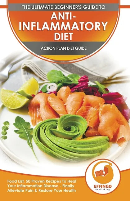 Anti-Inflammatory Diet & Action Plans: 28-Day Meal Plan and 50 Proven Recipes To Heal Your Inflammation Disease - Finally Alleviate Pain, Heal Your Im - Paperback