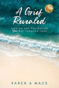 A Grief Revealed: Finding and Navigating Your Way Through Loss - Paperback