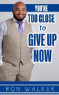 You're Too Close to Give Up Now - Paperback