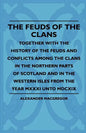 The Feuds Of The Clans - Together With The History Of The Feuds And Conflicts Among The Clans In The Northern Parts Of Scotland And In The Western Isl - Paperback