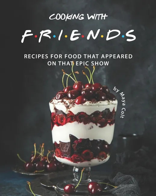 Cooking with F.R.I.E.N.D.S: Recipes for Food That Appeared on That Epic Show - Paperback