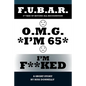 O.M.G. I'm 65 I'm F**ked - Paperback