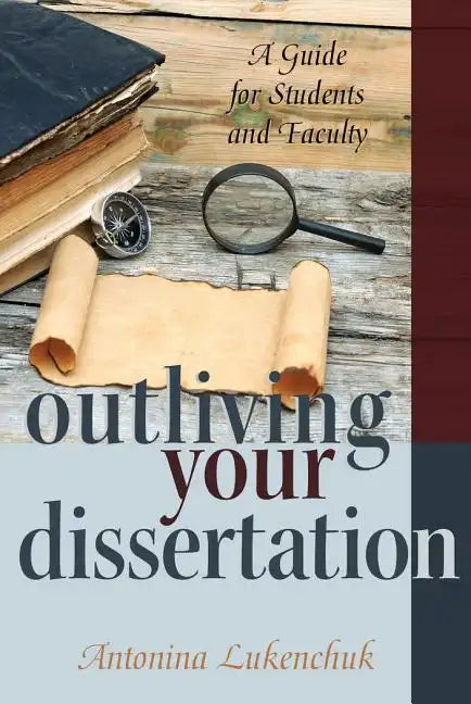 Outliving Your Dissertation: A Guide for Students and Faculty - Paperback