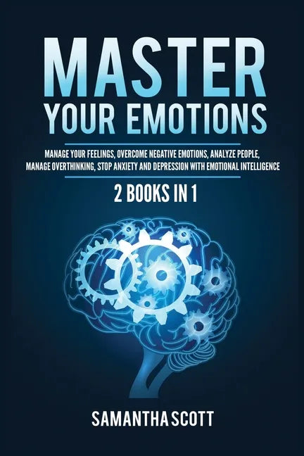 Master Your Emotions: 2 Books in 1: Manage Your Feelings, Overcome Negative Emotions, Analyze People, Manage Overthinking, Stop Anxiety and - Paperback