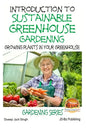 Introduction to Sustainable Greenhouse Gardening - Growing Plants in Your Greenhouse - Paperback