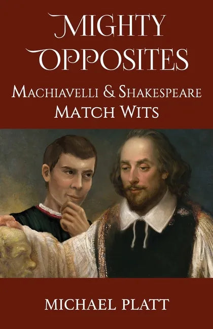 Mighty Opposites: Machiavelli and Shakespeare Match Wits - Paperback