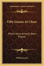Fifty Games at Chess: Which Have Actually Been Played - Paperback