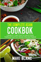 The Complete Asian Cookbook: 3 Books In 1: Learn How To Cook At Home Traditional Food From Vietnam China And Thailand - Paperback
