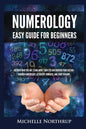 Numerology Easy Guide for Beginners: Discover Who You Are, Learn about Your Life and Uncover Your Destiny through Numerology, Astrology, Numbers and T - Paperback