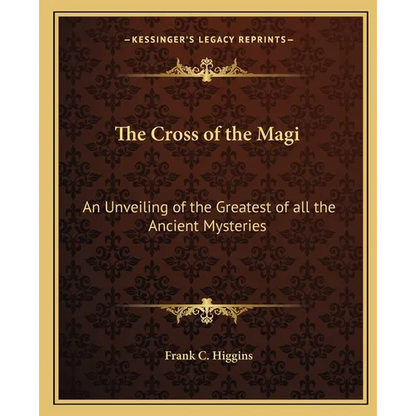 The Cross of the Magi: An Unveiling of the Greatest of all the Ancient Mysteries - Paperback