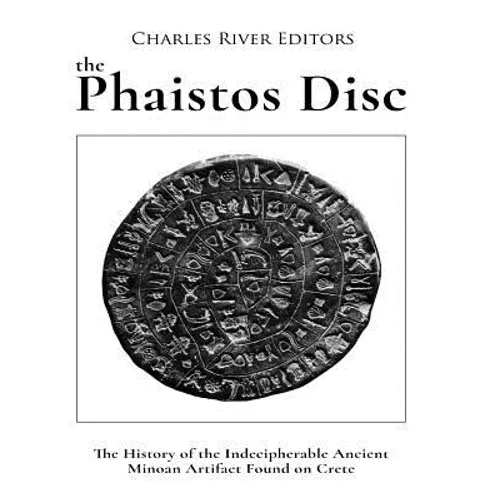 The Phaistos Disc: The History of the Indecipherable Ancient Minoan Artifact Found on Crete - Paperback