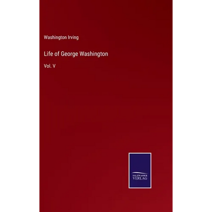 Life of George Washington: Vol. V - Hardcover