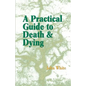 A Practical Guide to Death and Dying - Paperback