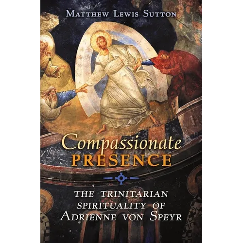 Compassionate Presence: The Trinitarian Spirituality of Adrienne von Speyr - Paperback