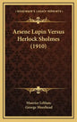 Arsene Lupin Versus Herlock Sholmes (1910) - Hardcover