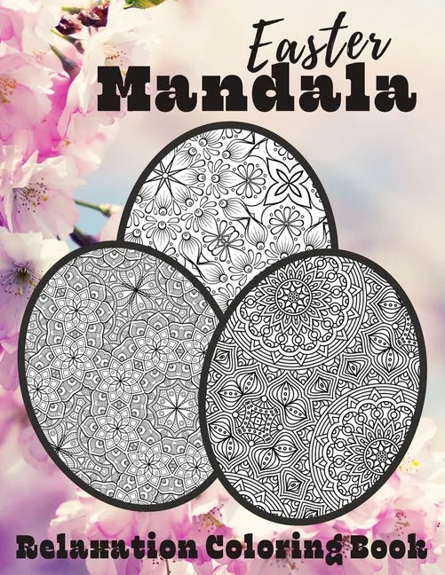 Easter Mandala Relaxation Coloring Book: Unique Spring & Easter Gifts Idea For Adults And Teens with Plenty of Easter Eggs Mandalas for Stress Relievi - Paperback