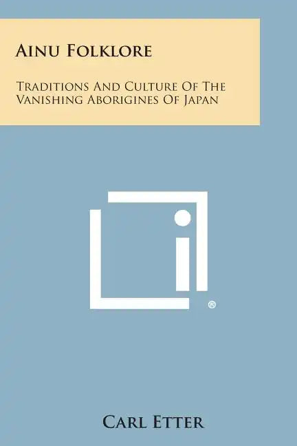 Ainu Folklore: Traditions and Culture of the Vanishing Aborigines of Japan - Paperback