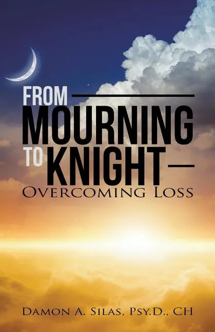 From Mourning To Knight: Overcoming Loss - Paperback