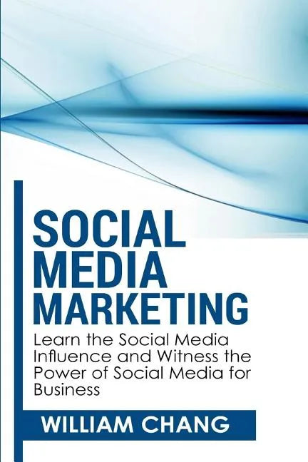 Social Media Marketing: Social Media Marketing- Learn the Social Media Influence and Witness the Power of Social Media for Business - Paperback