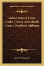 Indian Pottery from Clarke County and Mobile County, Southern Alabama - Paperback