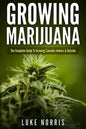 Growing Marijuana: The Complete Guide to Growing Cannabis Indoors and Outside - Paperback