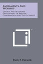 Sacraments And Worship: Liturgy And Doctrinal Development Of Baptism, Confirmation And The Eucharist - Paperback