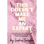 This Doesn't Make Me An Expert: and other lies I have told myself while building a successful direct sales business. - Paperback