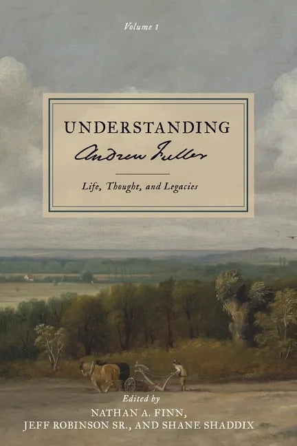Understanding Andrew Fuller: Life, Thought, and Legacies (Volume 1) - Paperback