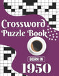 Crossword Puzzle Book: Born In 1950: Challenging 80 Large Print Crossword Puzzles Book With Solutions For Adults Men Women & All Others Puzzl - Paperback
