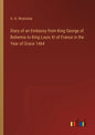Diary of an Embassy from King George of Bohemia to King Louis XI of France in the Year of Grace 1464 - Paperback