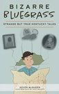 Bizarre Bluegrass: Strange But True Kentucky Tales - Hardcover