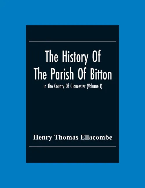 The History Of The Parish Of Bitton, In The County Of Gloucester (Volume I) - Paperback