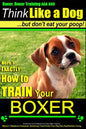 Boxer, Boxer Training AAA AKC: "Think Like a Dog - But Don't Eat Your Poop!: Boxer Breed Expert Training - Here's EXACTLY How To TRAIN Your Boxer - Paperback