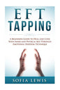EFT and Tapping: A Beginners Guide to Heal and Cure your Inner and Physical Self Through Emotional Freedom Technique - Paperback