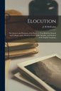 Elocution: the Sources and Elements of Its Power: a Text-book for Schools and Colleges, and a Book for Every Public Speaker, and - Paperback