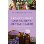 Aromatherapy and Women's Mental Health: An Evidence-Based Guide to Support Emotional Wellbeing - Paperback
