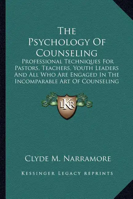 The Psychology Of Counseling: Professional Techniques For Pastors, Teachers, Youth Leaders And All Who Are Engaged In The Incomparable Art Of Counseli - Paperback