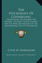 The Psychology Of Counseling: Professional Techniques For Pastors, Teachers, Youth Leaders And All Who Are Engaged In The Incomparable Art Of Counseli - Paperback
