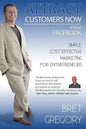 Attract Customers Now From Facebook: Simple Cost-Effective Marketing For Entrepreneurs - Paperback