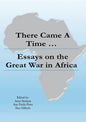 There Came a Time: Essays on the Great War in Africa - Paperback