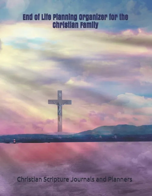 End of Life Planning Organizer for the Christian Family: *What My Family Needs to Know When I Die* (Final Wishes and Instructions Estate Planning Bind - Paperback