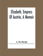 Elizabeth, Empress Of Austria, A Memoir - Paperback