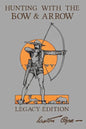 Hunting With The Bow And Arrow - Legacy Edition: The Classic Manual For Making And Using Archery Equipment For Marksmanship And Hunting - Paperback