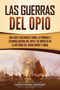 Las guerras del Opio: Una guía fascinante sobre la primera y segunda guerra del Opio y su impacto en la historia del Reino Unido y China - Paperback
