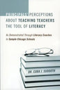 Principals' Perceptions about Teaching Teachers the Tool of Literacy: As Demonstrated Through Literacy Coaches in Sample Chicago Schools - Paperback