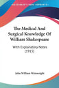 The Medical And Surgical Knowledge Of William Shakespeare: With Explanatory Notes (1915) - Paperback