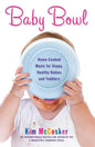 Baby Bowl: Home-Cooked Meals for Happy, Healthy Babies and Toddlers - Paperback
