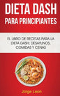 Dieta Dash Para Principiantes: El libro de recetas para la dieta Dash; desayunos, comidas y cenas - Paperback